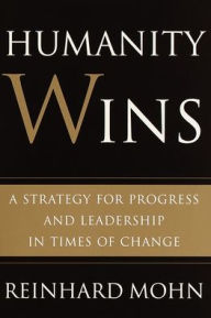 Humanity Wins: A Strategy for Progress and Leadership in Times of Change Reinhard Mohn Author
