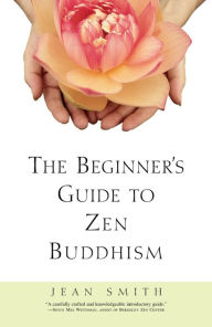 The Beginner's Guide to Zen Buddhism Jean Smith Author