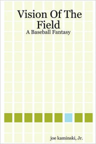 Vision of the Field: A Baseball Fantasy Joe Jr. Kaminski Author