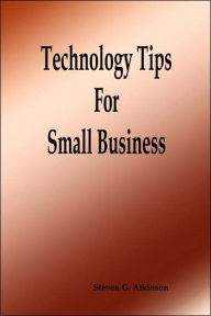 Technology Tips for Small Business Steven G Atkinson Author