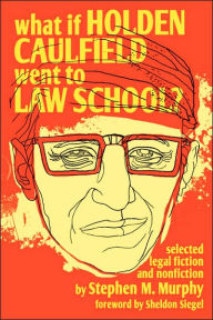 What If Holden Caulfield Went to Law School? Stephen M. Murphy Author