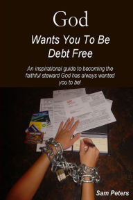 God Wants You to Be Debt Free Sam Peters Author