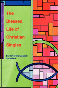 The Blessed Life of Christian Singles Joseph Saunders Author