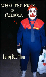 Who's the Putz on Facebook - Larry Baumhor
