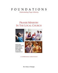 Foundations - Understanding Prayer Ministry: Prayer Ministry In The Local Church - Rev. Denny A. Finnegan
