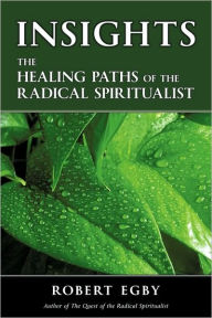 Insights: The Healing Paths of the Radical Spiritualist Robert Egby Author
