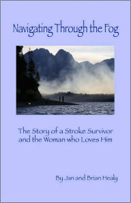 Navigating through the Fog: The Story of a Stroke Survivor and the Woman who loves Him Brian And Jan Healy Author