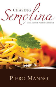 Chasing Semolina: Love and the perfect pasta dish Piero Manno Author