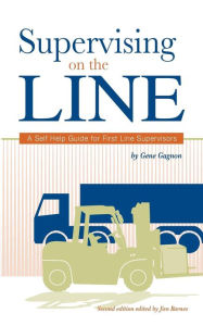 Supervising on the Line: A Self Help Guide for First Line Supervisors Gene Gagnon Author