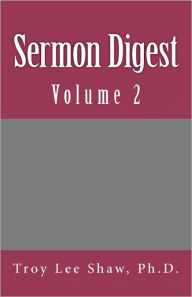 Sermon Digest: Volume 2 - Troy Lee Shaw Ph. D.