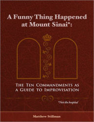 A Funny Thing Happened at Mount Sinai: The Ten Commandments as a Guide to Improvisation - Matthew Stillman
