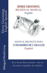 9780615573892 - Bilingual Corp: Horse Grooming Bilingual Manual English and Spanish: How to Care for Horses - Libro