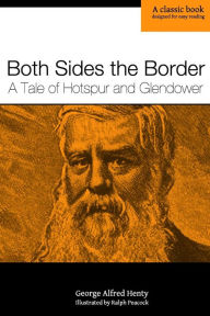 Both Sides the Border: A Tale of Hotspur and Glendower George Alfred Henty Author