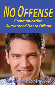 No Offense: Communication Guaranteed Not to Offend Karl Beckstrand Author