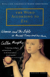 The Word According To Eve: Women and the Bible in Ancient Times and Our Own Cullen Murphy Author