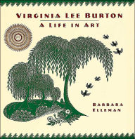 Virginia Lee Burton: A Life in Art - Barbara Elleman