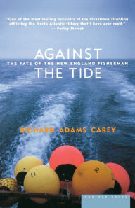 Against The Tide: The Fate of the New England Fisherman Richard Adams Carey Author