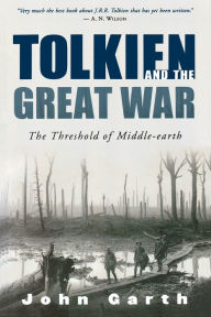 Tolkien And The Great War: The Threshold of Middle-earth John Garth Author