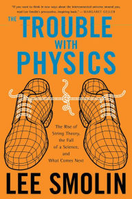 The Trouble With Physics: The Rise of String Theory, The Fall of a Science, and What Comes Next Lee Smolin Author