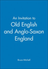 An Invitation to Old English and Anglo-Saxon England Bruce Mitchell Author