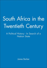 South Africa in the Twentieth Century: A Political History - In Search of a Nation State James Barber Author