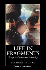 Life in Fragments: Essays in Postmodern Morality Zygmunt Bauman Author