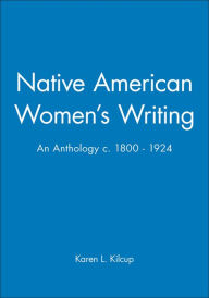 Native American Women's Writing: An Anthology c. 1800 - 1924 Karen L. Kilcup Author