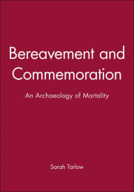 Bereavement and Commemoration: An Archaeology of Mortality - Sarah Tarlow