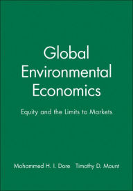 Global Environmental Economics: Equity and the Limits to Markets - Mohammed H. I. Dore