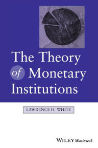The Theory of Monetary Institutions Lawrence White Author