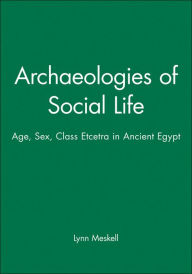 Meskell, L: Archaeologies of Social Life: Age, Sex, Class et cetra in Ancient Egypt (Social Archaeology)