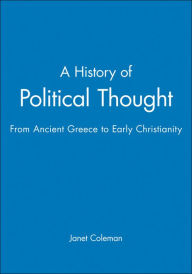 A History of Political Thought: From Ancient Greece to Early Christianity Janet Coleman Author