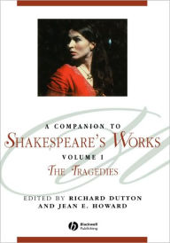A Companion to Shakespeare's Works, Volume I: The Tragedies Richard Dutton Editor