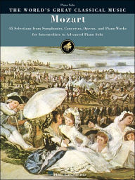 Mozart: 45 Selections from Symphonies, Concertos, Operas, and Piano Works Wolfgang Amadeus Mozart Composer