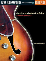 Jazz Improvisation for Guitar - A Melodic Approach Book/Online Audio Garrison Fewell Author