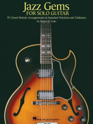 Jazz Gems for Solo Guitar: 35 Chord Melody Arrangements in Standard Notation and Tablature Robert B. Yelin Author