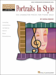 Portraits in Style: Six Character Pieces for Piano Solo Composer Showcase Early Intermediate/Intermediate Level Mona Rejino Composer