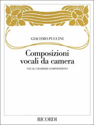 Vocal Chamber Compositions: (Composizioni Vocali da Camera) Giacomo Puccini Composer
