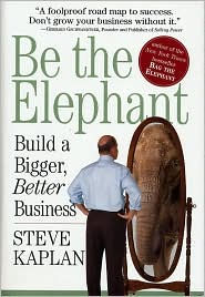 Be the Elephant: Build a Bigger, Better Business - Steve Kaplan