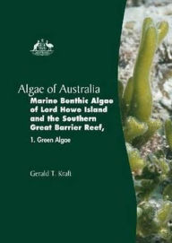 Algae of Australia: The Marine Benthic Algae of Lord Howe Island and the Southern Great Barrier Reef 1: Green Algae - Gerald T. Kraft