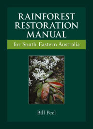Rainforest Restoration Manual for South-Eastern Australia Bill Peel Author