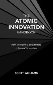 The Atomic Innovation Handbook: How to enable a sustainable culture of innovation Scott Williams Author