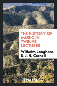 The history of music in twelve lectures - Wilhelm Langhans