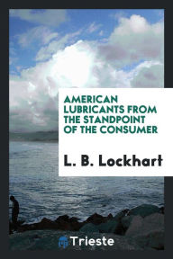 American Lubricants from the Standpoint of the Consumer - L. B. Lockhart