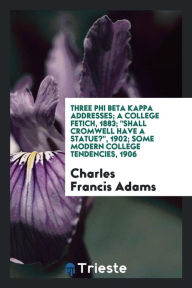 Three Phi Beta Kappa Addresses; A College Fetich, 1883; 