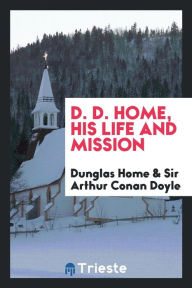 D. D. Home, His Life and Mission (Paperback)