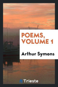 Poems, Volume 1 - Arthur Symons