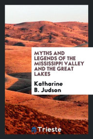 Myths and legends of the Mississippi Valley and the Great Lakes