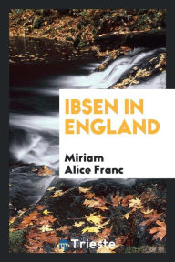 Ibsen in England - Miriam Alice Franc