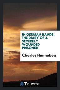 In German hands, the diary of a severely wounded prisoner - Charles Hennebois